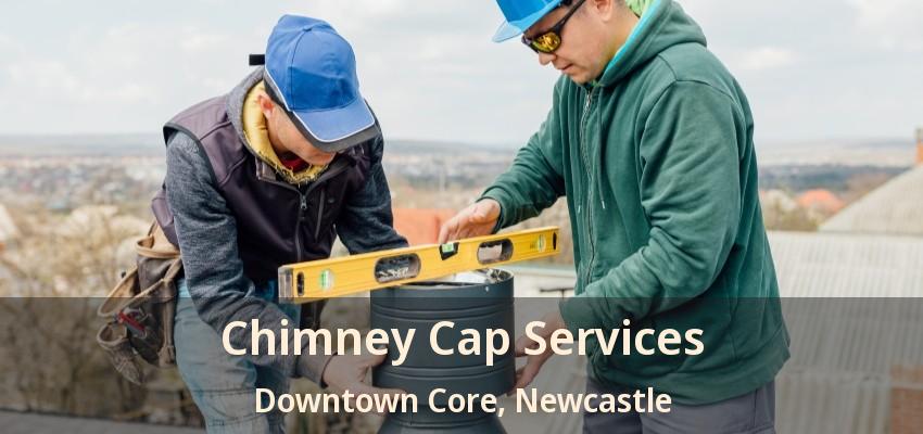 Chimney Cap Services Downtown Core, Newcastle - ON