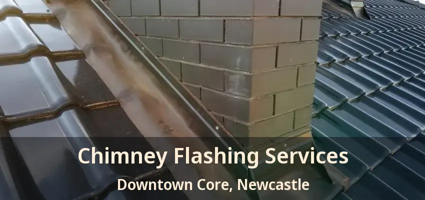 Chimney Flashing Services Downtown Core, Newcastle - ON