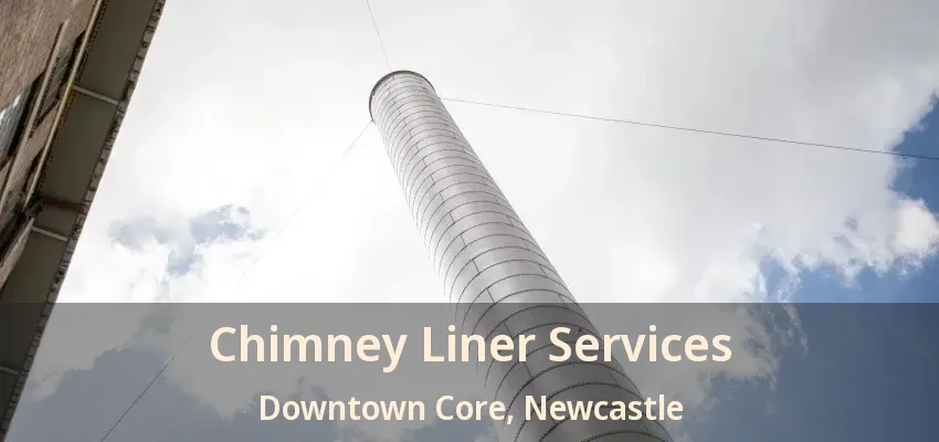 Chimney Liner Services Downtown Core, Newcastle - ON