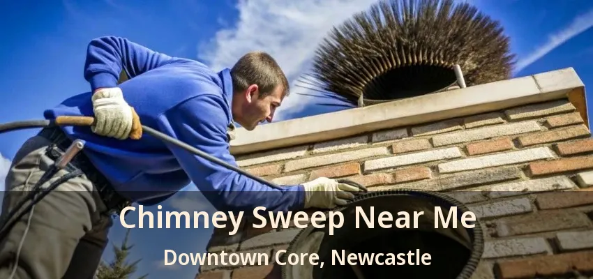 Chimney Sweep Near Me Downtown Core, Newcastle - ON