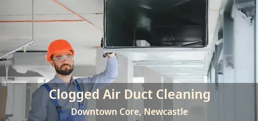 Clogged Air Duct Cleaning Downtown Core, Newcastle - ON