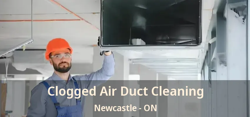 Clogged Air Duct Cleaning Newcastle - ON
