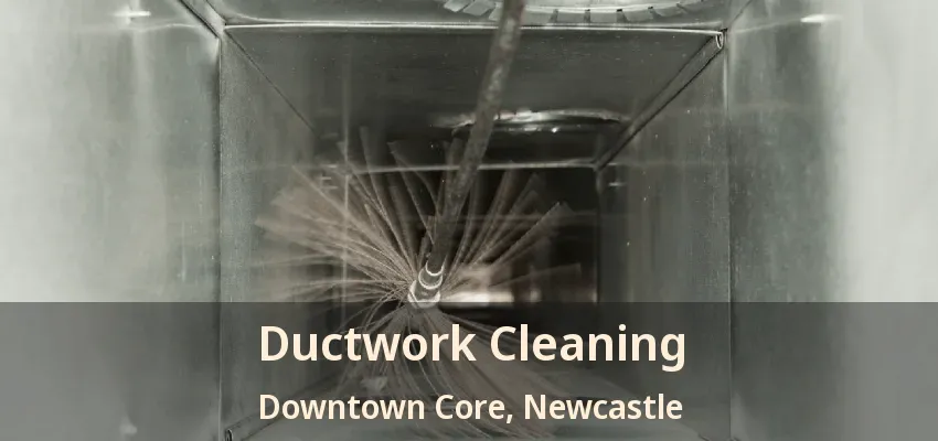 Ductwork Cleaning Downtown Core, Newcastle - ON