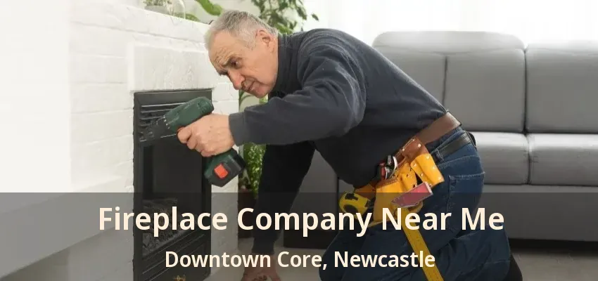 Fireplace Company Near Me Downtown Core, Newcastle - ON