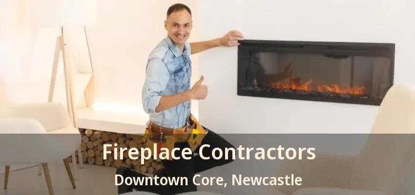 Fireplace Contractors Downtown Core, Newcastle - ON