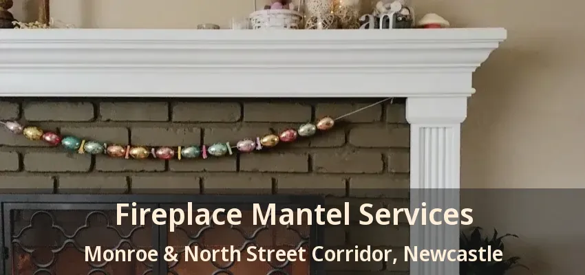 Fireplace Mantel Services Monroe & North Street Corridor, Newcastle - ON