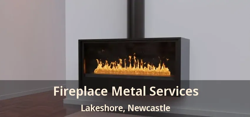 Fireplace Metal Services Lakeshore, Newcastle - ON