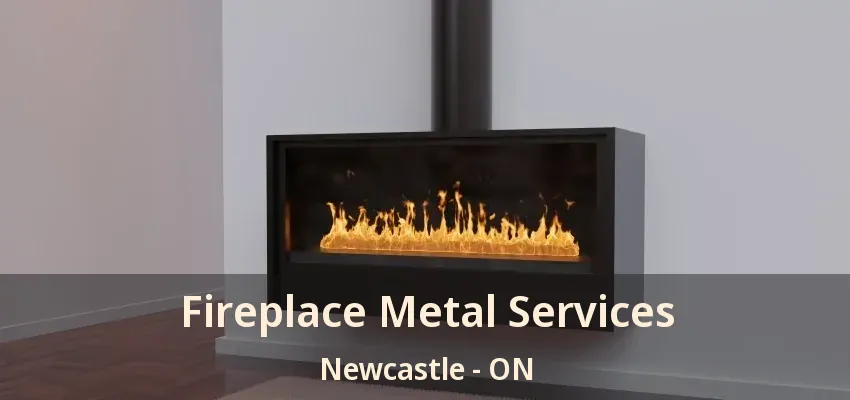 Fireplace Metal Services Newcastle - ON
