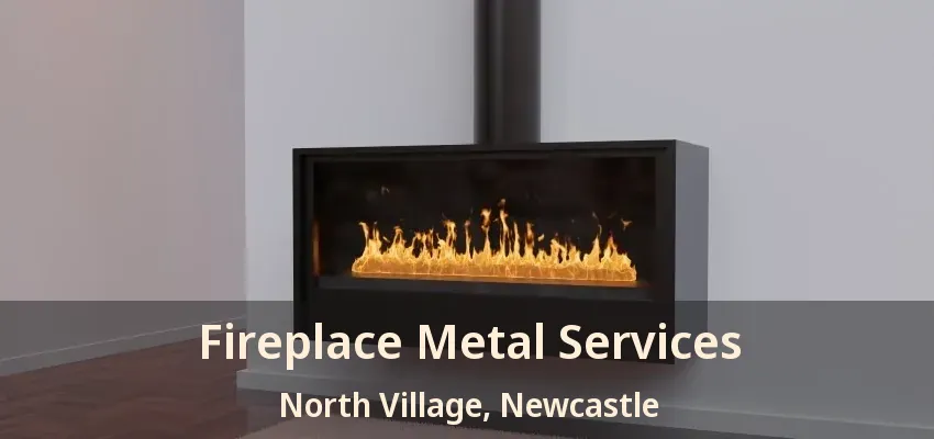Fireplace Metal Services North Village, Newcastle - ON