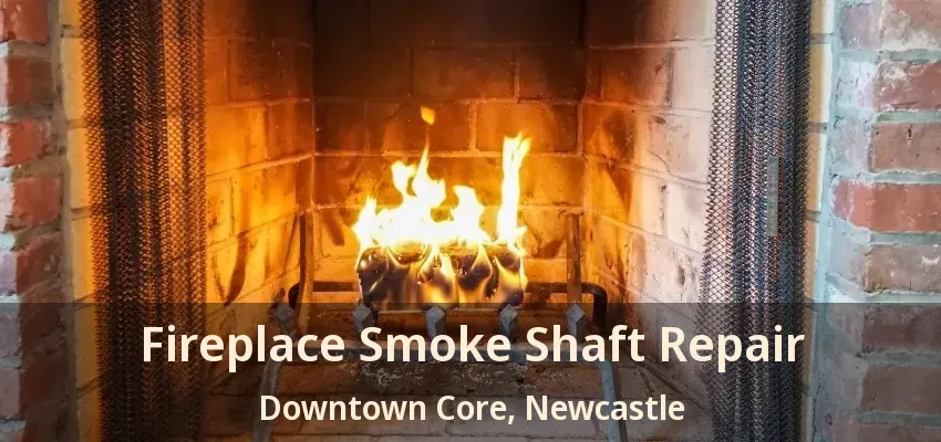 Fireplace Smoke Shaft Repair Downtown Core, Newcastle - ON