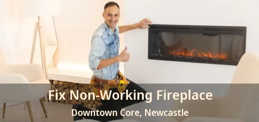 Fix Non-Working Fireplace Downtown Core, Newcastle - ON