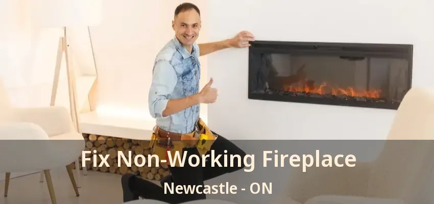 Fix Non-Working Fireplace Newcastle - ON
