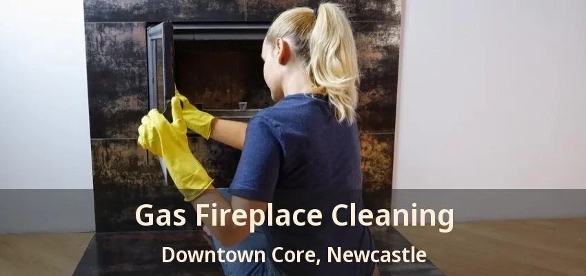Gas Fireplace Cleaning Downtown Core, Newcastle - ON