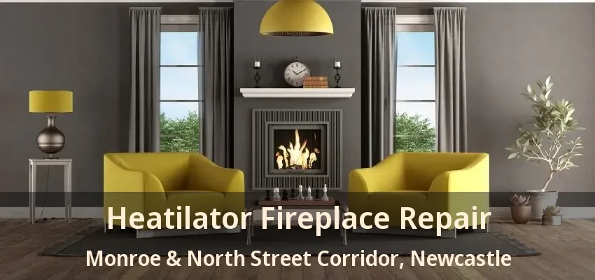 Heatilator Fireplace Repair Monroe & North Street Corridor, Newcastle - ON