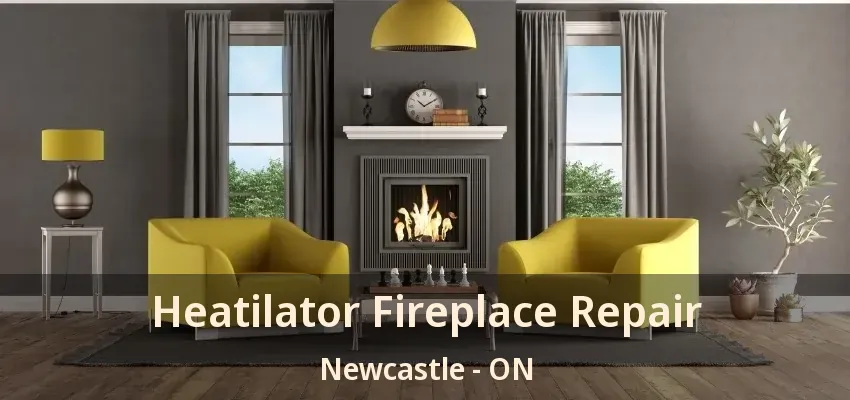 Heatilator Fireplace Repair Newcastle - ON
