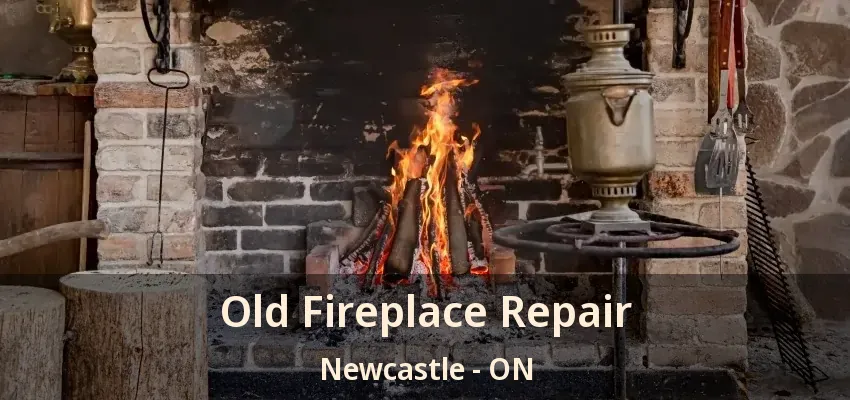 Old Fireplace Repair Newcastle - ON
