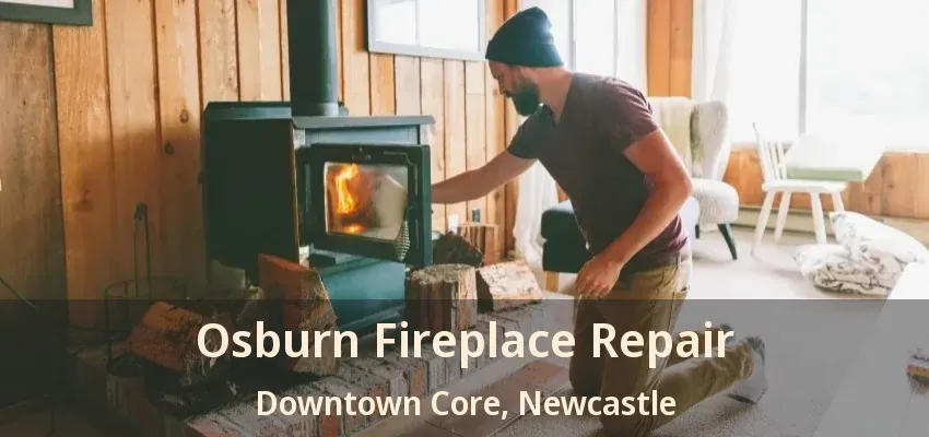 Osburn Fireplace Repair Downtown Core, Newcastle - ON