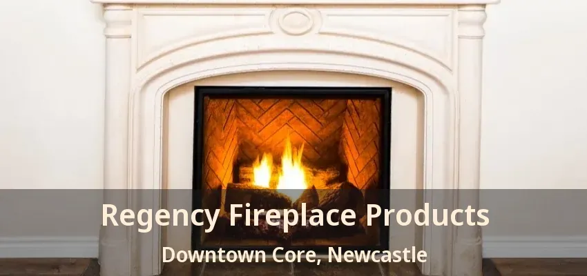 Regency Fireplace Products Downtown Core, Newcastle - ON