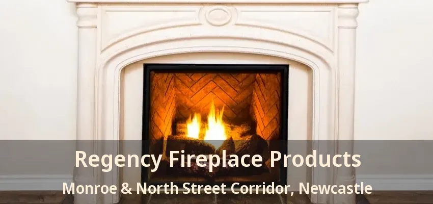 Regency Fireplace Products Monroe & North Street Corridor, Newcastle - ON