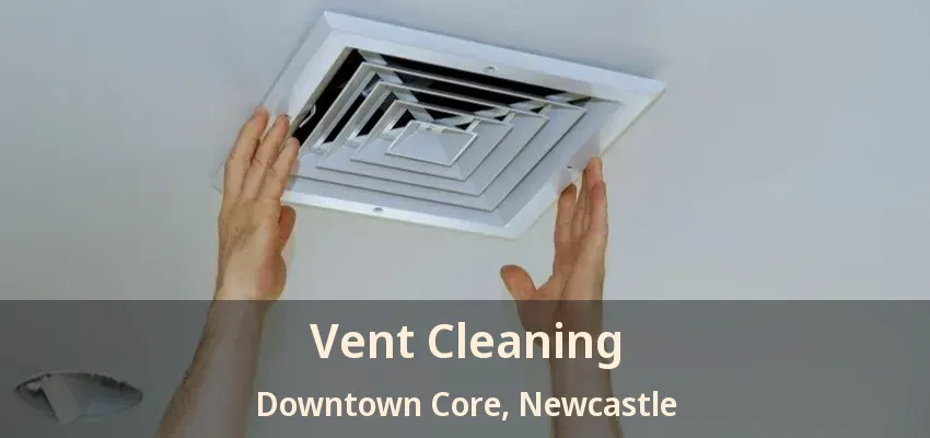 Vent Cleaning Downtown Core, Newcastle - ON