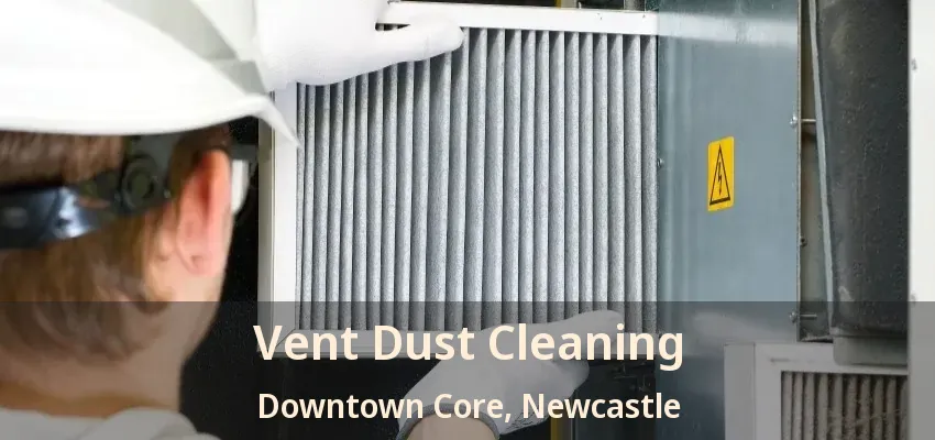 Vent Dust Cleaning Downtown Core, Newcastle - ON